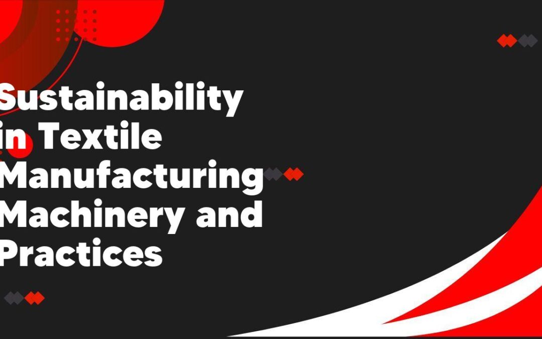 Sustainability in Textile Manufacturing Machinery and Practices
