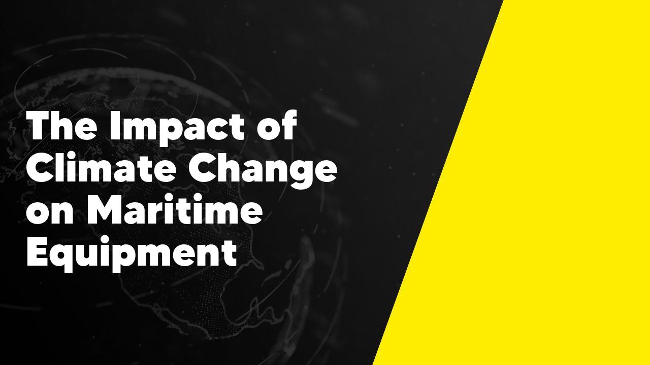 The Impact of Climate Change on Maritime Equipment | Machinery.directory