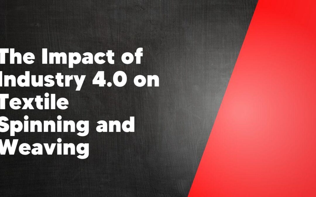 The Impact of Industry 4.0 on Textile Spinning and Weaving