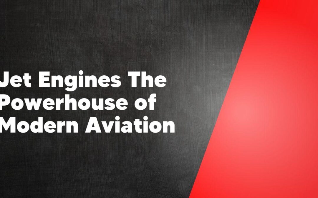 Jet Engines The Powerhouse of Modern Aviation