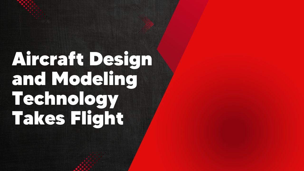 Aircraft Design and Modeling Technology Takes Flight
