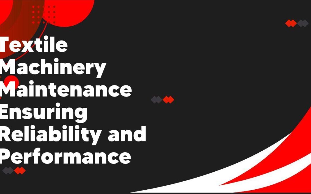 Textile Machinery Maintenance Ensuring Reliability and Performance