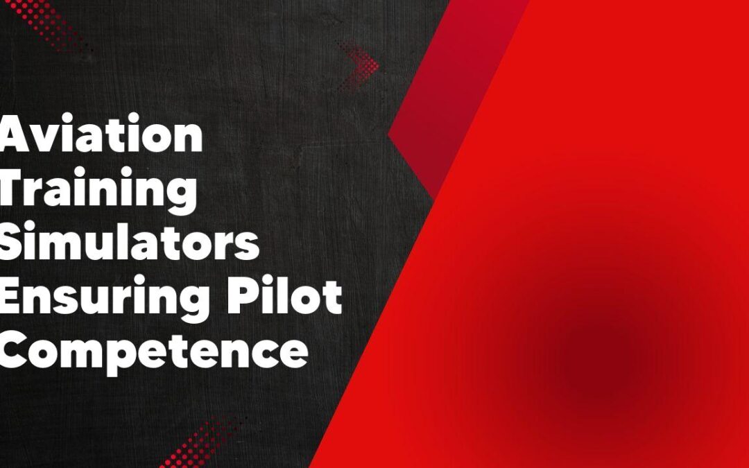 Aviation Training Simulators Ensuring Pilot Competence