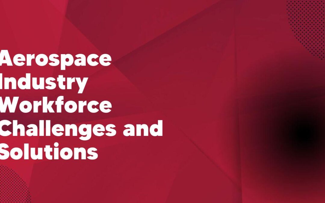 Aerospace Industry Workforce Challenges and Solutions
