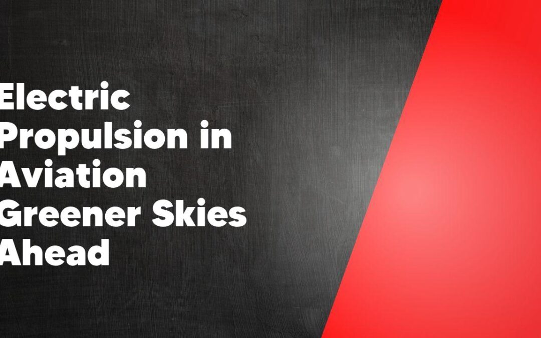 Electric Propulsion in Aviation Greener Skies Ahead