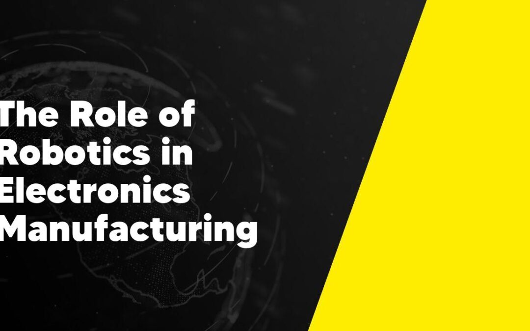 The Role of Robotics in Electronics Manufacturing