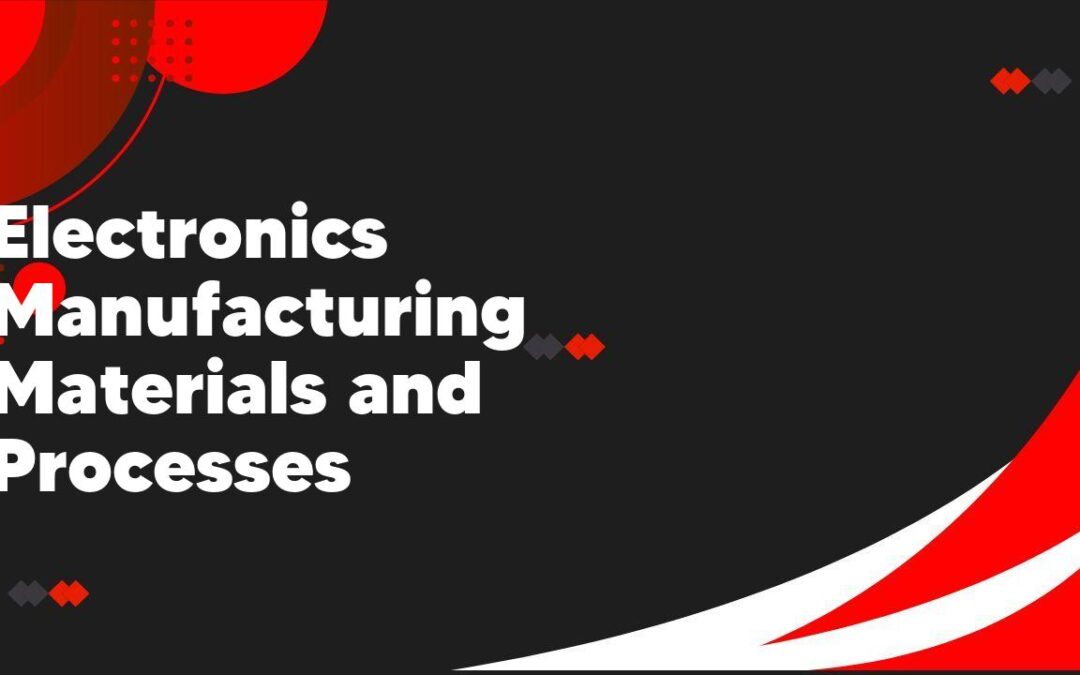 Electronics Manufacturing Materials and Processes