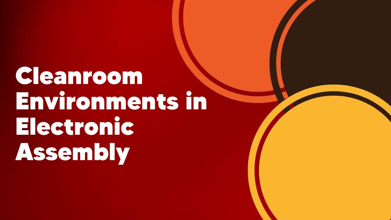 Cleanroom Environments in Electronic Assembly