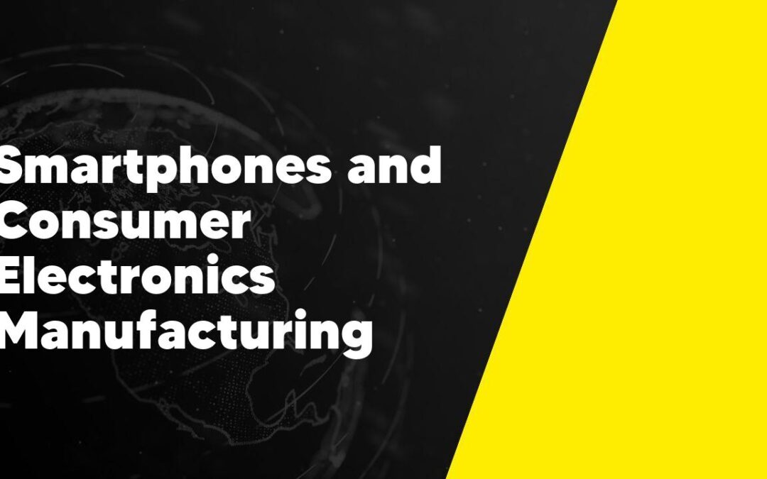 Smartphones and Consumer Electronics Manufacturing