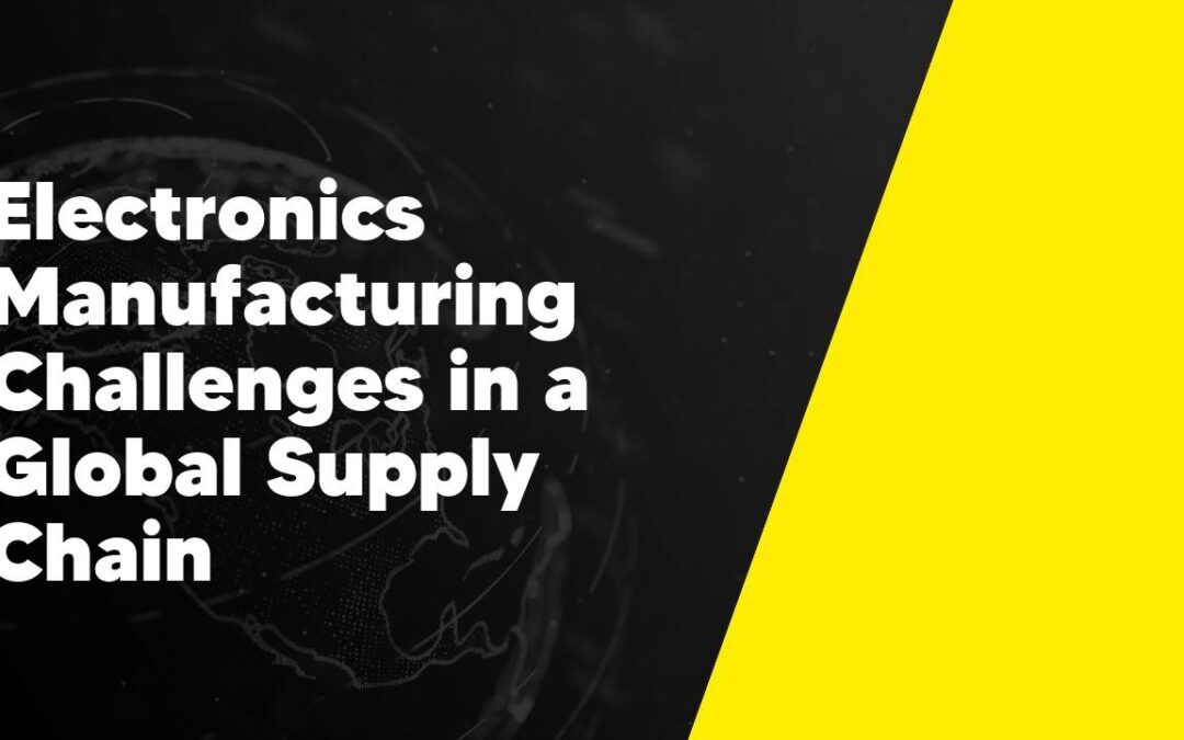 Electronics Manufacturing Challenges in a Global Supply Chain