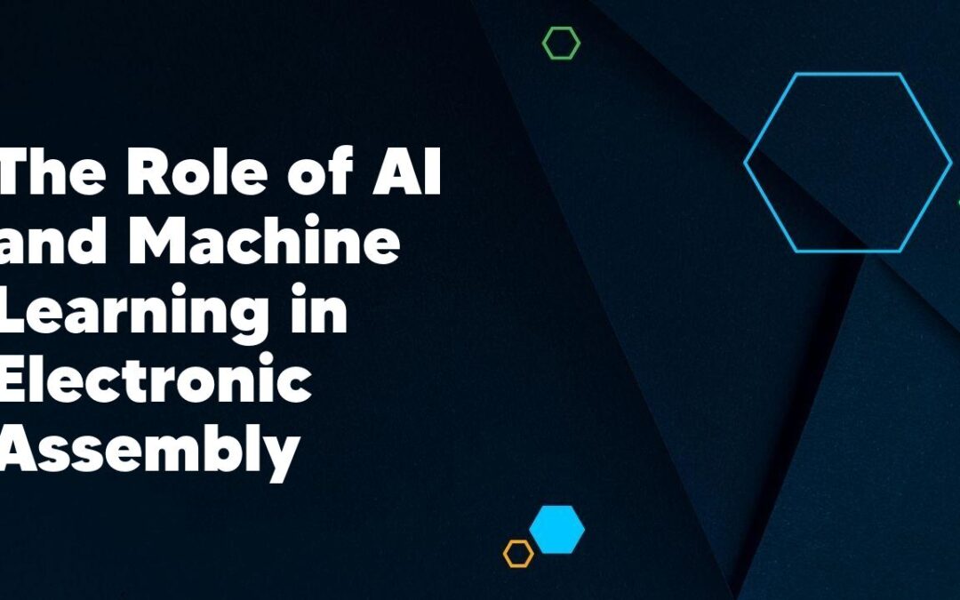 The Role of AI and Machine Learning in Electronic Assembly