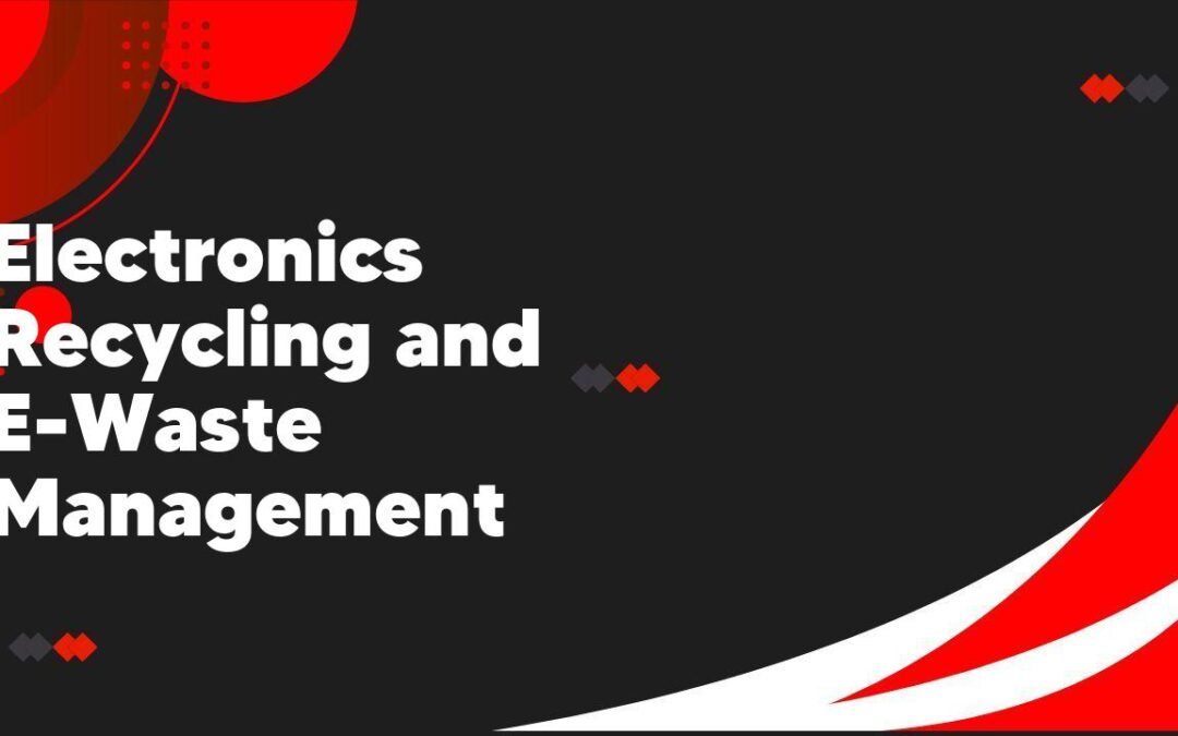 Electronics Recycling and E-Waste Management