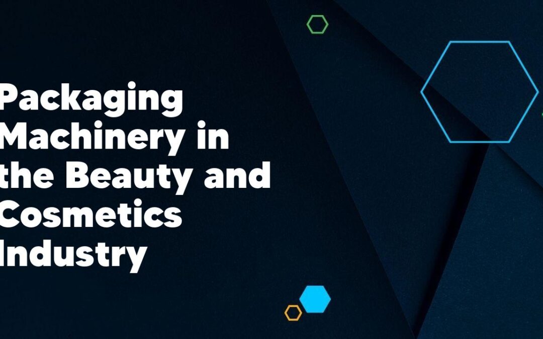 Packaging Machinery in the Beauty and Cosmetics Industry