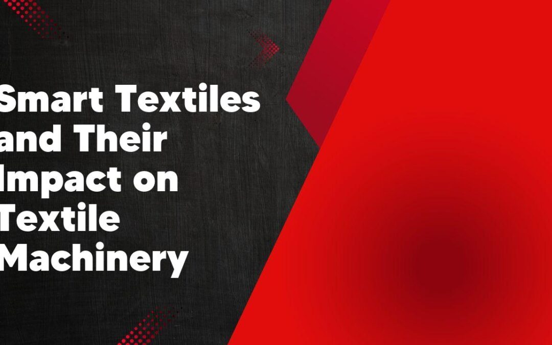 Smart Textiles and Their Impact on Textile Machinery