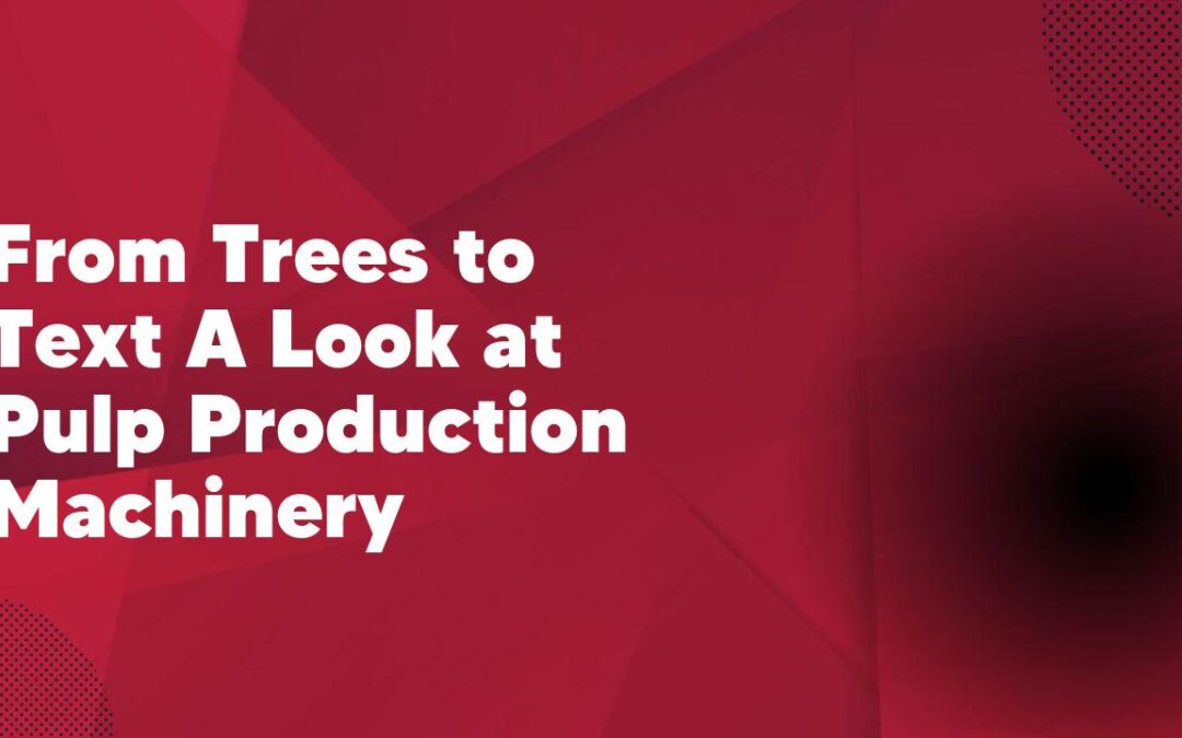 From Trees to Text A Look at Pulp Production Machinery