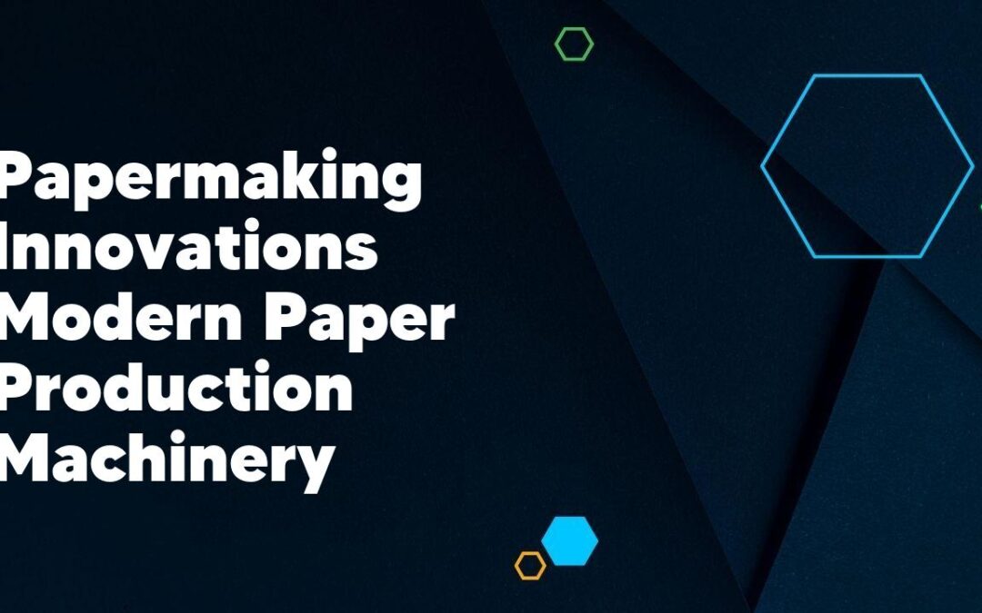 Papermaking Innovations Modern Paper Production Machinery