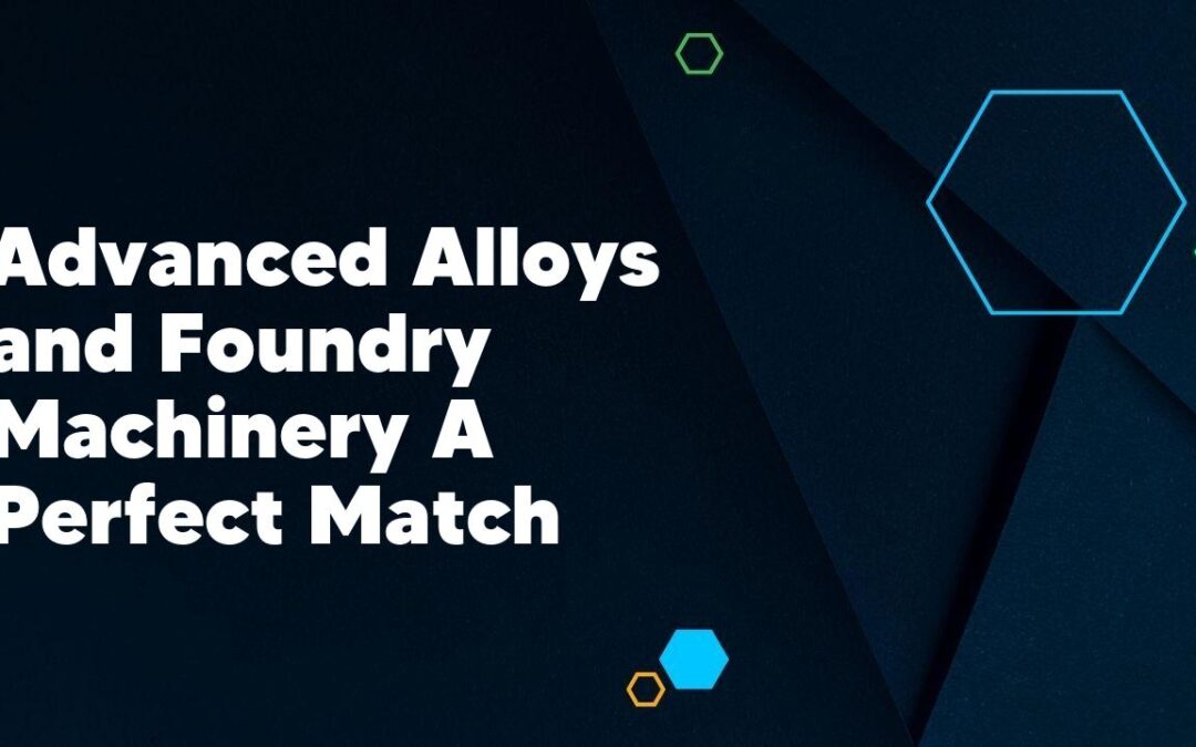 Advanced Alloys and Foundry Machinery A Perfect Match