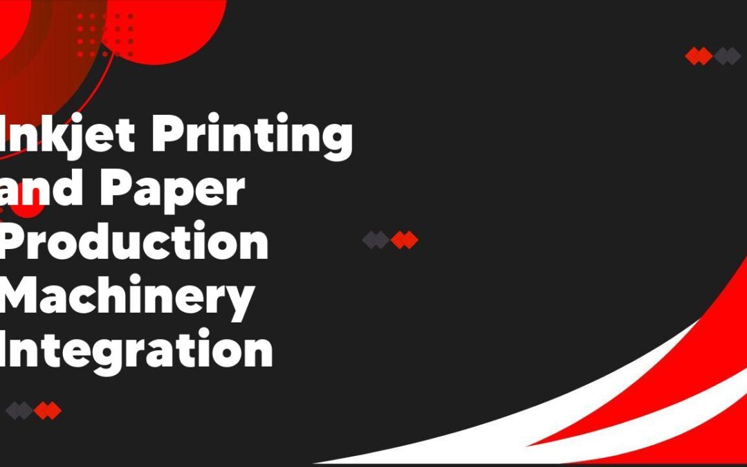 Inkjet Printing and Paper Production Machinery Integration