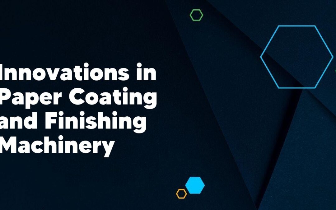 Innovations in Paper Coating and Finishing Machinery